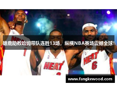 雄鹿助教哈姆带队连胜13场,纵横NBA赛场震撼全球!
